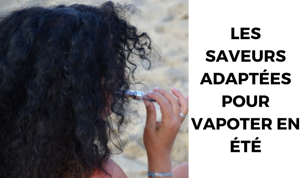 Les saveurs adaptées pour vapoter en été |Cigarette électronique Dar Bouazza, Ain Diab, Tamaris, Casablanca