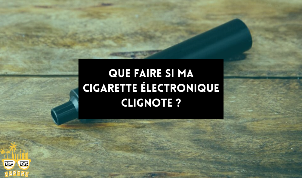 Que faire si ma cigarette électronique clignote ?