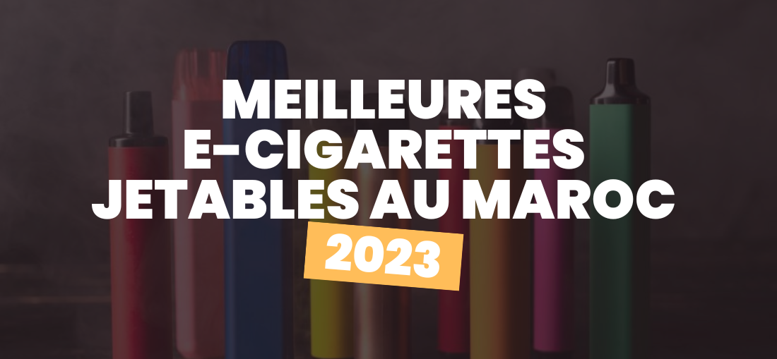 TOP 5 des meilleures e-cigarettes jetables en 2023 Maroc